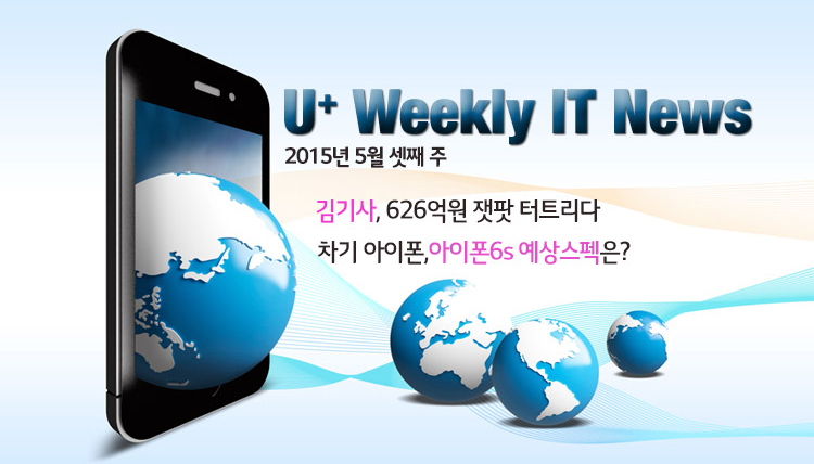 2015년 5월 3주 IT News – 김기사 626억 대박, 차기 아이폰6S 스펙은?