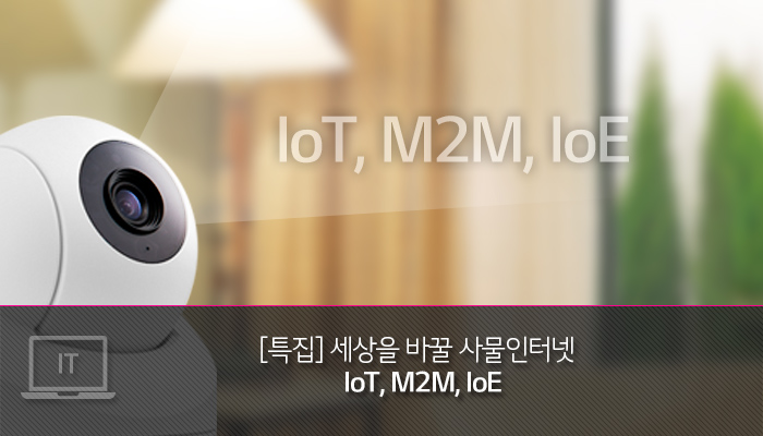 [특집] 세상을 바꿀 사물인터넷을 파헤친다 – IoT, M2M, IoE