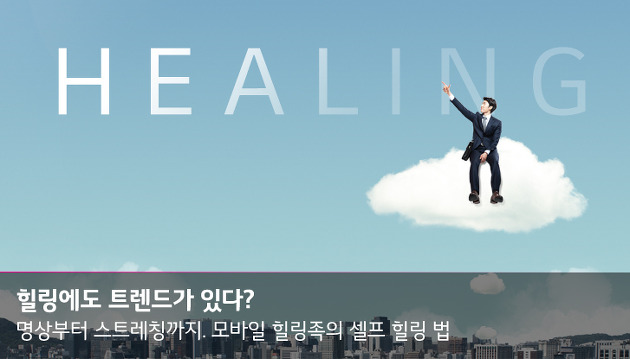 힐링에도 트렌드가 있다? 모바일 힐링족의 셀프 힐링 법