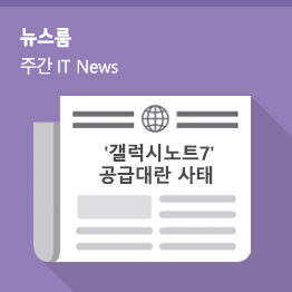 [8월 4주 IT News] ‘갤럭시노트7’ 공급대란 사태