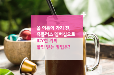 올 여름이 가기 전, 유플러스 멤버십으로 ICY한 커피 할인 받는 방법은?