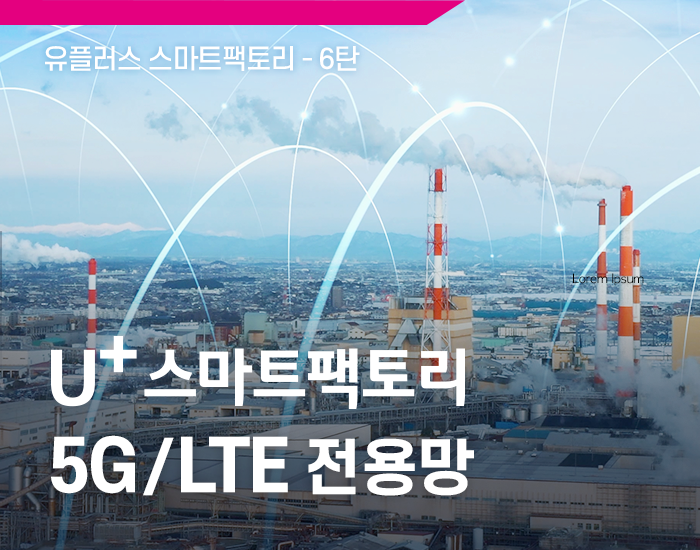 스마트팩토리도 앞서가는 유.스.팩 6탄 [5G/LTE 전용망으로 품질, 보안, 경제성까지 강화한 유플러스의 스마트팩토리]