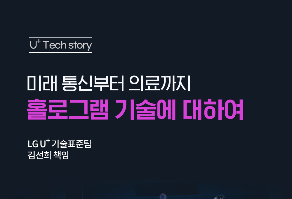 [U+Tech Story] 미래 통신부터 의료까지! 홀로그램 기술의 무한한 가능성